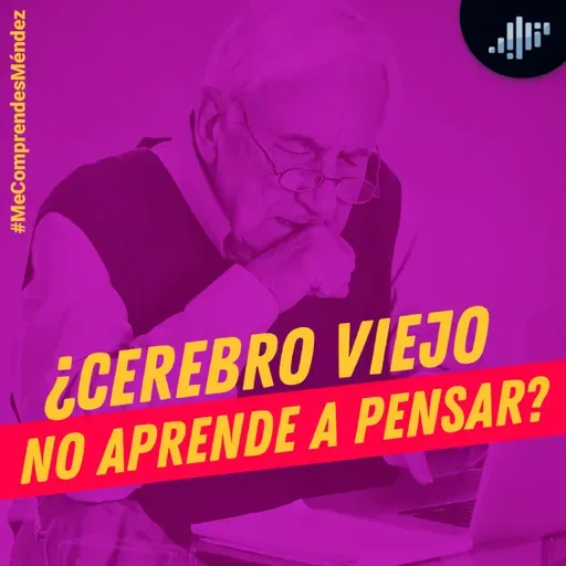 ¿Cerebro viejo no aprende a pensar? | Me Comprendes Méndez