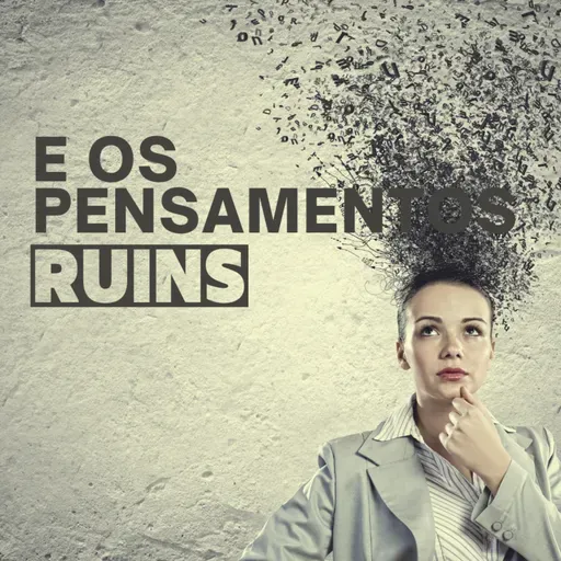 Episódio 112 - Como lidar com pensamentos ruins?