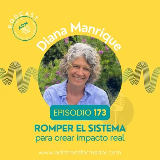 Episodio 173 - Diana Manrique: Romper el sistema - Romper con lo establecido para crear impacto real