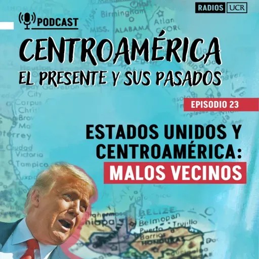 Episodio 23. Estados Unidos y Centroamérica: malos vecinos