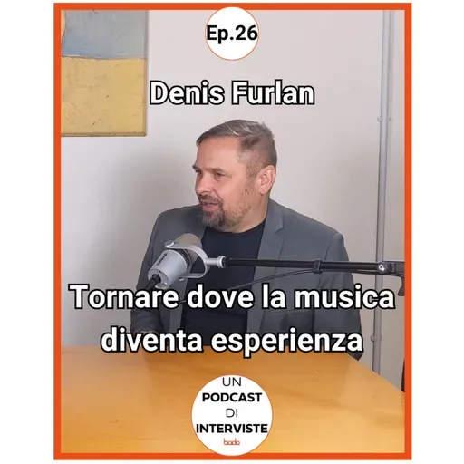 #26 Denis Furlan - Tornare dove la musica diventa esperienza