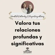 Valora tus relaciones profundas y significativas. Con Vilma Mata de Méndez y Reyna Orozco Meraz