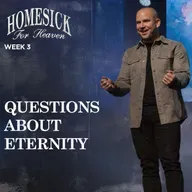 Questions About Eternity - Homesick For Heaven (Week 3)