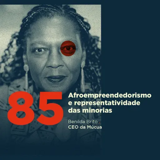 85 | Afroempreendedorismo e representatividade das minorias | Benilda Brito da Múcua