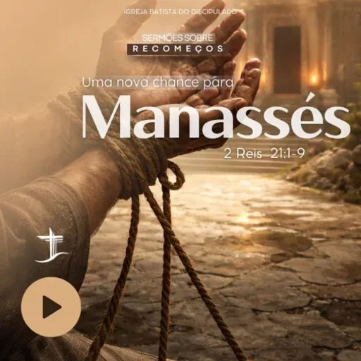 Uma nova chance para Manassés | 2Reis 21.1-9