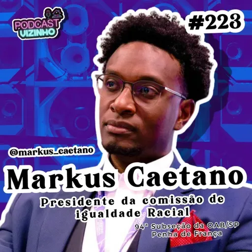 MARKUS CAETANO - Podcast Vizinho #223
