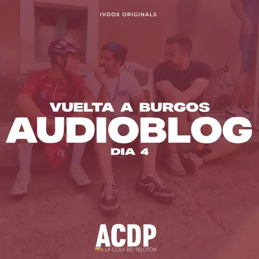 AUDIOBLOG - Día 4 - Vuelta a Burgos | ACDP - A la Cola Del Pelotón
