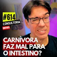 #614 - CARNÍVORA FAZ MAL PARA O INTESTINO? - CONSULTORIA GRATUTA