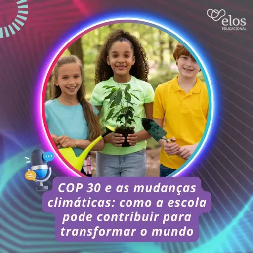COP 30 e as mudanças climáticas: como a escola pode contribuir para transformar o mundo