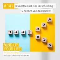 Bewusstsein ist eine Entscheidung – 5 Zeichen von Achtsamkeit #141