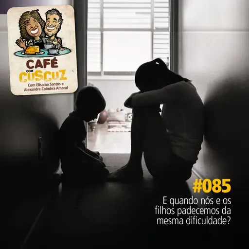 #085 -E quando nós e os filhos padecemos da mesma dificuldade?
