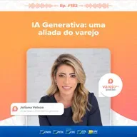 IA Generativa: uma aliada do varejo | Juliana Velozo, VP de Varejo LATAM da Thoughtworks | #182