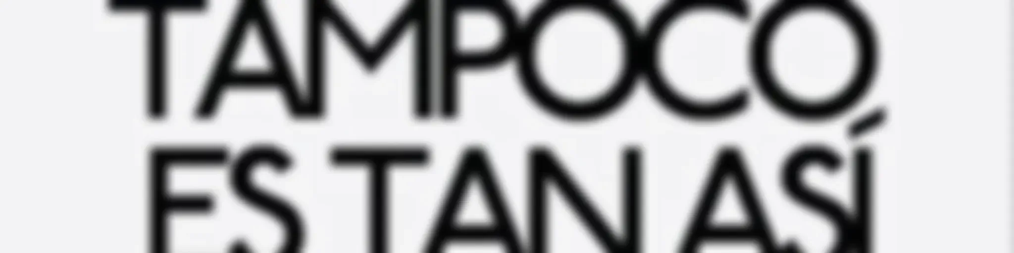 Tampoco Es Tan Así