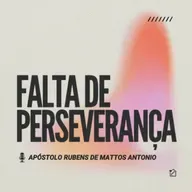 Falta de Perseverança - Apóstolo Rubens de Mattos Antonio 01/05/2025