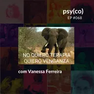 Não quero terapia, quero vingança! | Ep. #068