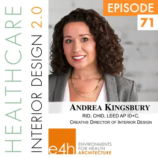Episode 71, Andrea Kingsbury,RID, CHID, LEED AP ID+C,
Creative Director of Interior Design, e4h, Environments for Health Architecture