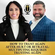 How to Trust Again After Hurt or Betrayal: Multiplying Requires Trusting Again