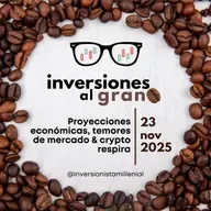 Inversiones al Grano 23Noviembre2025 - Proyecciones económicas, temores de mercado & crypto respira