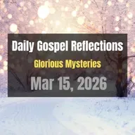 Daily Gospel Reflections for Mar 15, 2026 | Holy Rosary - Glorious Mysteries