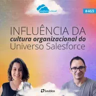 #469 - Influência da cultura organizacional do Universo Salesforce