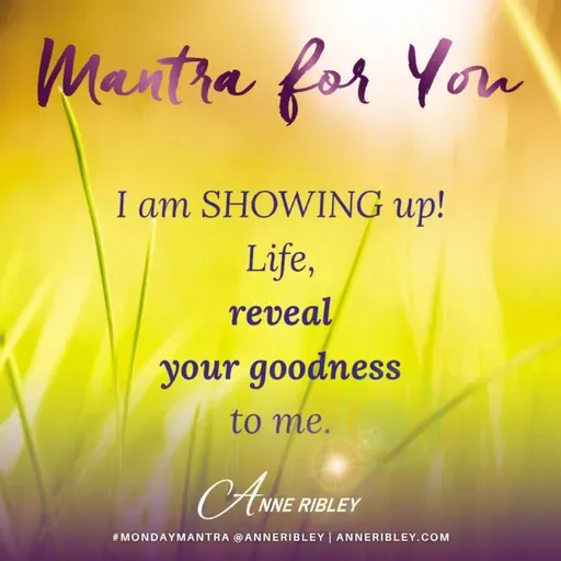 MONDAY MANTRA: I am SHOWING up! Life, reveal your goodness to me.