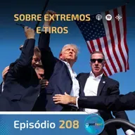 Ep. 208- Sobre Extremos e Tiros