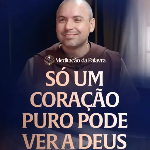 Só um coração puro pode ver a Deus | (Mateus 5, 1-12) #2735 | Meditação da Palavra