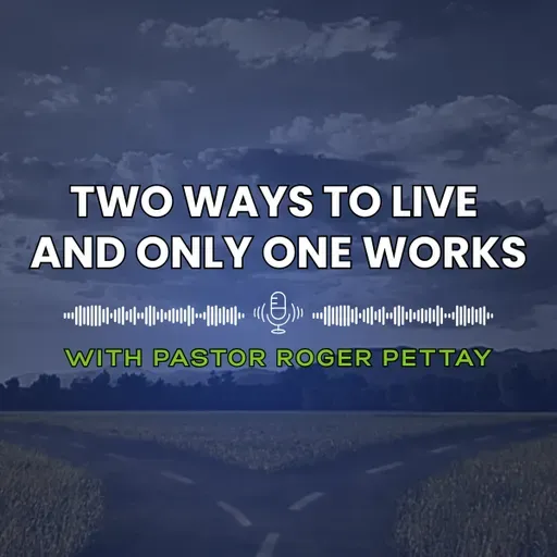 Two Ways To Live - And Only One Works | Pastor Roger Pettay