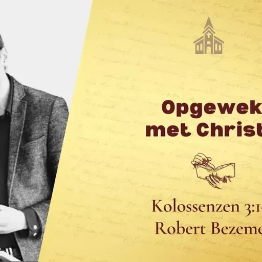 Opgewekt met Christus - Kolossenzen 3:1-4 (Robert Bezemer)