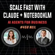 #458 Neil: Scale Fast With Claude + NotebookLM AI Agents For Business