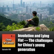 Ep199: Involution and Lying Flat — The challenges for China’s young generation