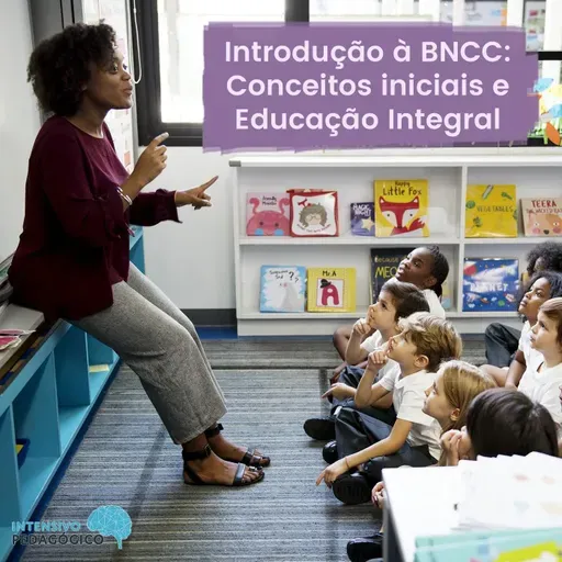 Introdução à BNCC: Conceitos iniciais e Educação Integral