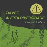 Talvez, Alerta Diversidade (com Yuri Célico)