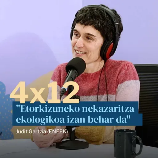 Egonarria 4x12: "Etorkizuneko nekazaritza ekologikoa izan behar da" Judit Gartzia (ENEEK)