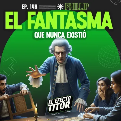 E148. Phillip, el fantasma que nunca existió