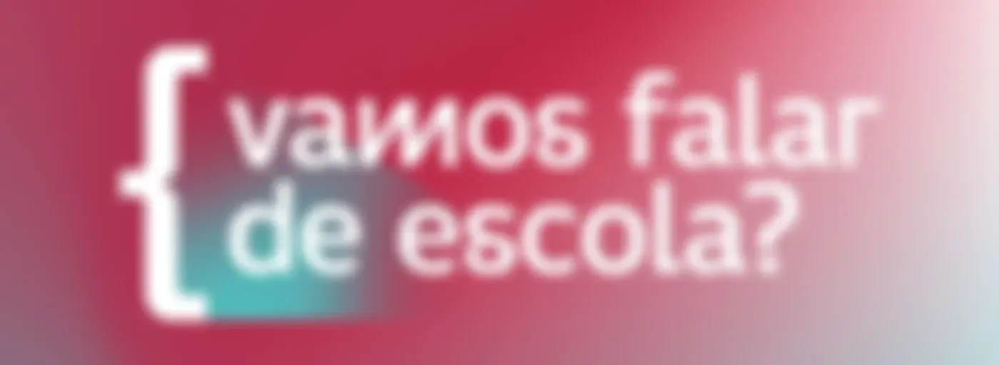Vamos falar de Escola?