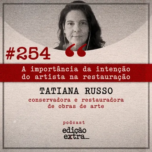 #254 A importância da intenção do artista na restauração (Tatiana Russo)