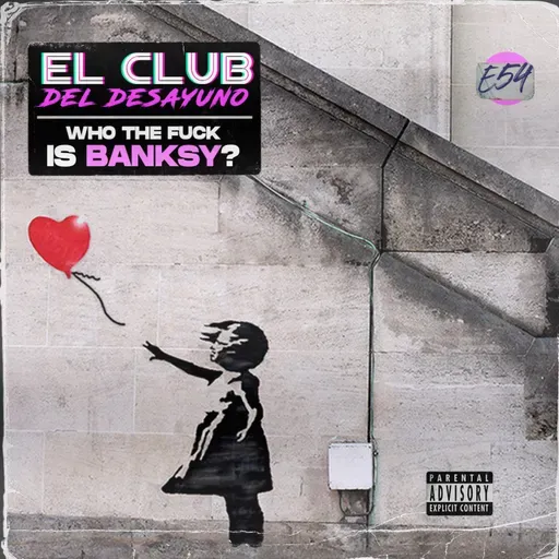 E54 - Who the fuck is Banksy?