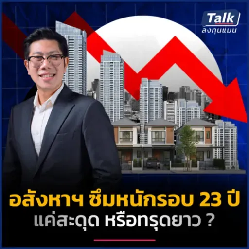อสังหาฯ เปิดโครงการใหม่ต่ำสุดใน 23 ปี แค่สะดุดชั่วคราว หรือเสี่ยงป่วยระยะยาว ? | Talk ลงทุนแมน