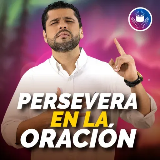 Mi Devocional Hoy: La importancia de perseverar en la oración #727