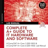 Complete A+ Guide to IT Hardware and Software Lab Manual: A CompTIA A+ Core 1 (220-1001) & CompTIA A+ Core 2 (220-1002) Lab Manual
