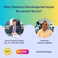 Otizm Spektrum Bozukluğunda İlaçlar: Ne Zaman? Ne için? - Doç. Dr. Fatih Hilmi ÇETİN