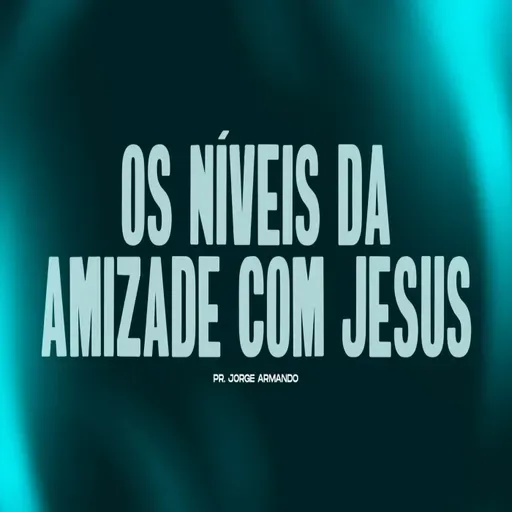 OS NÍVEIS DA AMIZADE COM JESUS