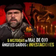 5 Historias de Mal de Ojo , Ángeles Caídos e Infestaciones | EP 288