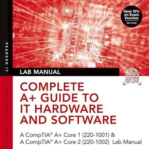 Complete A+ Guide to IT Hardware and Software Lab Manual: A CompTIA A+ Core 1 (220-1001) & CompTIA A+ Core 2 (220-1002) Lab Manual