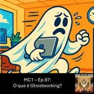 MC1 – Ep.97: O que é Ghostworking?
