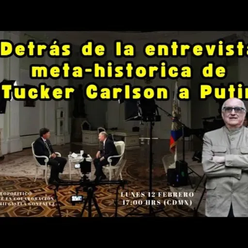 Detrás de la entrevista meta-historica de Tucker Carlson a Putin | Alfredo Jalife