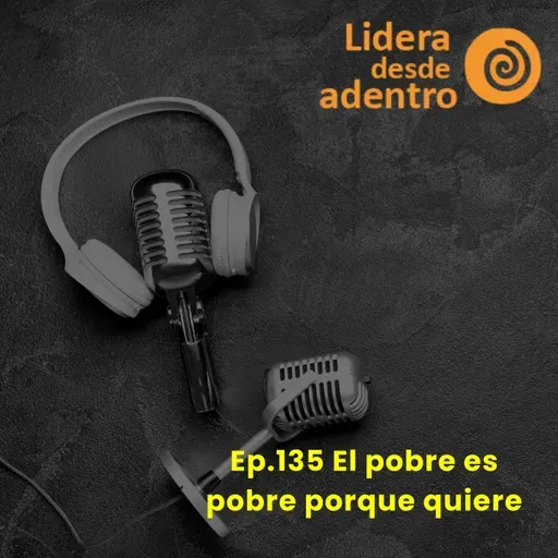 Ep. 135 El pobre es pobre porque quiere