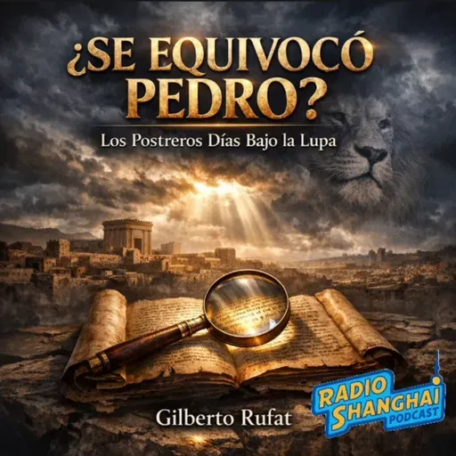 Gilberto Rufat Los POSTREROS DÍAS Bajo la Lupa 🔍RADIO SHANGHAI #651