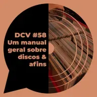 DCV #58 - Um manual geral sobre discos & afins